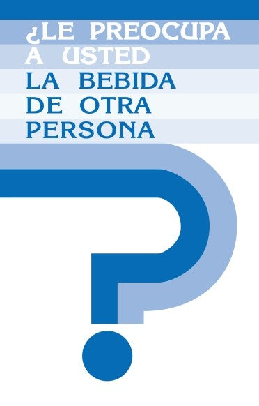 ¿LE PREOCUPA A USTED LA BEBIDA DE OTRA PERSONA?